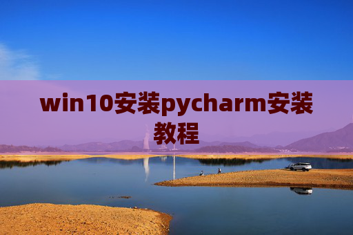 win10安装pycharm安装教程